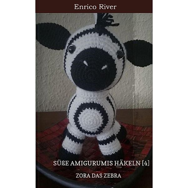 Häkelanleitung: Zora das Zebra / Süße Amigurumis häkeln Bd.4, Enrico River