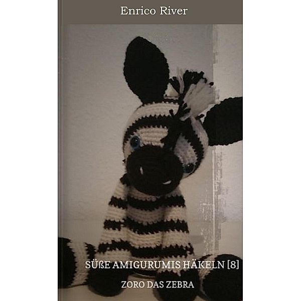 Häkelanleitung: Zoro das Zebra / Süße Amigurumis häkeln Bd.8, Enrico River