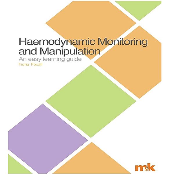 Haemodynamic Monitoring and Manipulation / An easy learning guide, Fiona Foxall