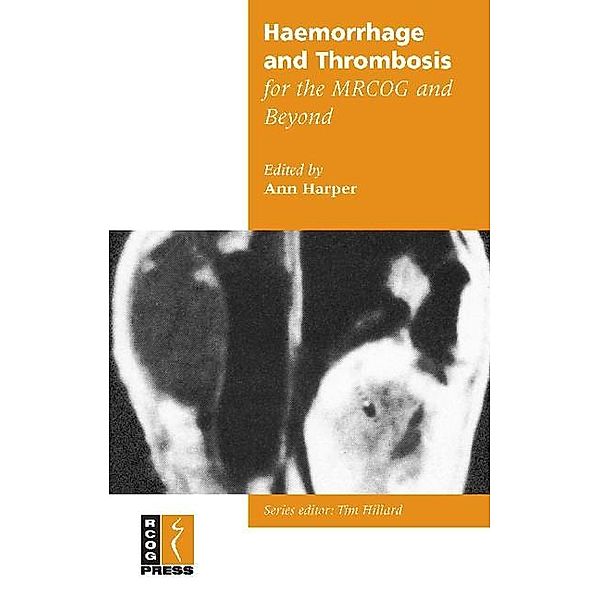 Haemorrhage and Thrombosis for the MRCOG and Beyond / Membership of the Royal College of Obstetricians and Gynaecologists and Beyond