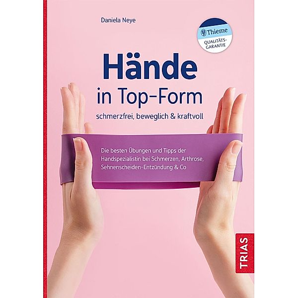 Hände in Top-Form: schmerzfrei, beweglich & kraftvoll, Daniela Neye