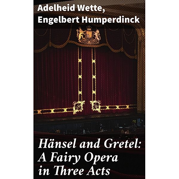 Hänsel and Gretel: A Fairy Opera in Three Acts, Adelheid Wette, Engelbert Humperdinck