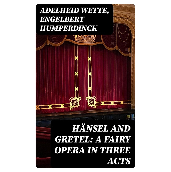 Hänsel and Gretel: A Fairy Opera in Three Acts, Adelheid Wette, Engelbert Humperdinck