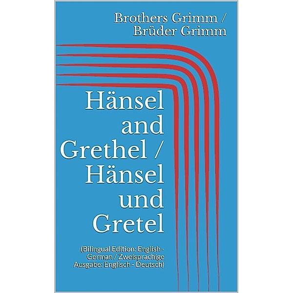 Hänsel and Grethel / Hänsel und Gretel (Bilingual Edition: English - German / Zweisprachige Ausgabe: Englisch - Deutsch), Jacob Grimm, Wilhelm Grimm