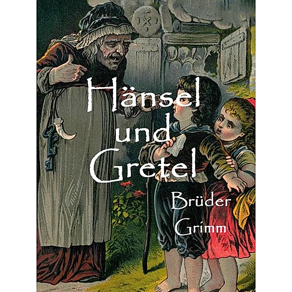 Hänsel und Gretel / Die schönsten Märchen der Brüder Grimm Bd.2, Die Gebrüder Grimm