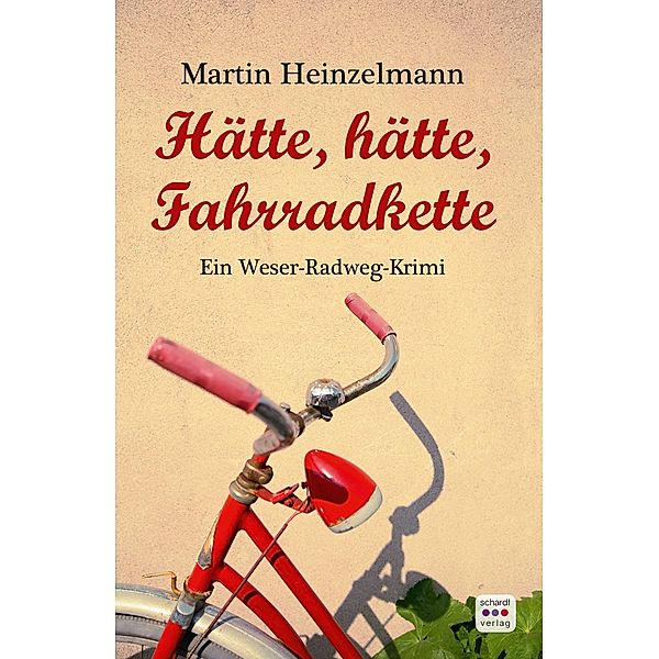 Hätte, hätte, Fahrradkette: Weserradweg-Krimi, Martin Heinzelmann