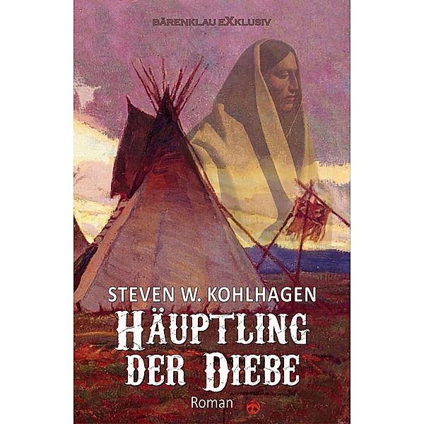 Häuptling der Diebe - Ein historischer Western, Steven W. Kohlhagen