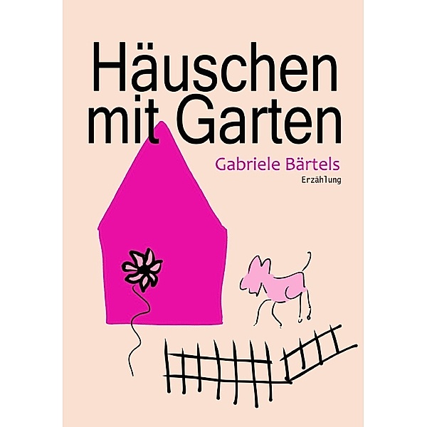 Häuschen mit Garten, Gabriele Bärtels