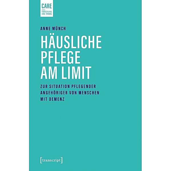 Häusliche Pflege am Limit / Care - Forschung und Praxis Bd.6, Anne Münch