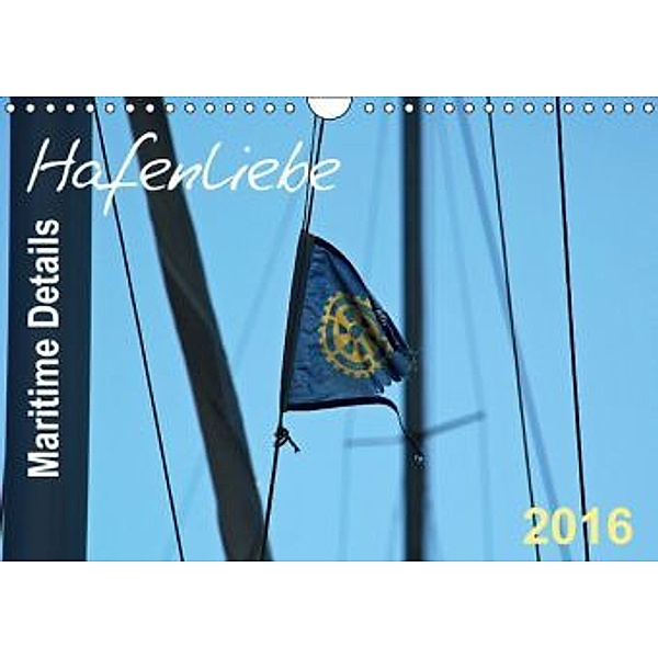 Hafenliebe - Maritime Details (Wandkalender 2016 DIN A4 quer), Sigrun Düll