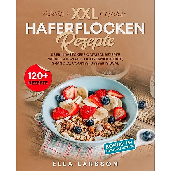 Haferflocken Rezepte - Über 120 leckere Oatmeal Gerichte für die ganze Familie, Silvia Zweier