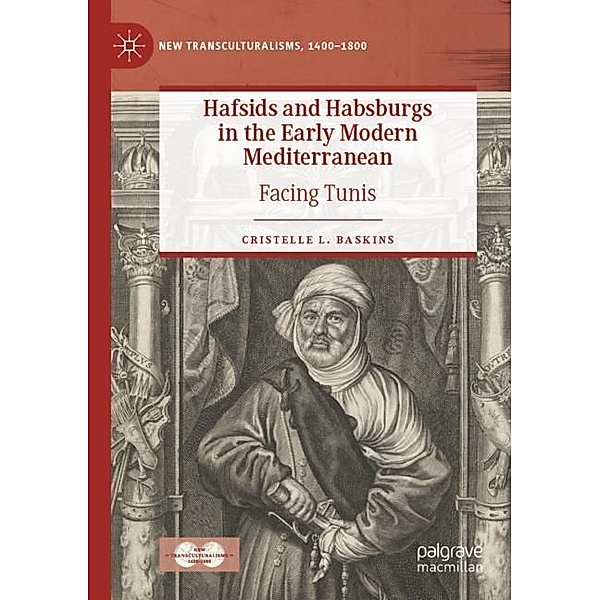 Hafsids and Habsburgs in the Early Modern Mediterranean, Cristelle L. Baskins