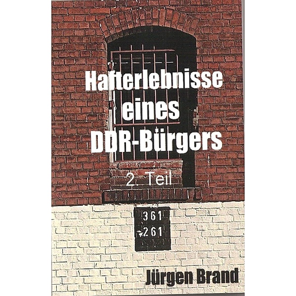 Hafterlebnisse eines DDR-Bürgers 2. Teil, Jürgen Brand
