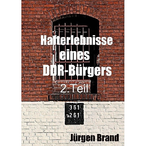 Hafterlebnisse eines DDR-Bürgers 2. Teil, Jürgen Brand