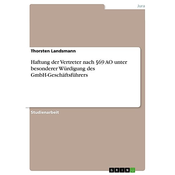 Haftung der Vertreter nach §69 AO unter besonderer Würdigung des GmbH-Geschäftsführers, Thorsten Landsmann