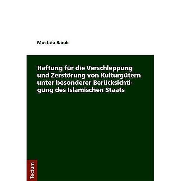 Haftung für die Verschleppung und Zerstörung von Kulturgütern unter besonderer Berücksichtigung des Islamischen Staats, Mustafa Barak