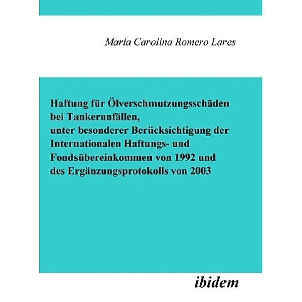 Haftung für Ölverschmutzungsschäden bei Tankerunfällen, unter besonderer Berücksichtigung der Internationalen Haftungs- und Fondsübereinkommen von 1992 und des Ergänzungsprotokolls von 2003, María C. Romero Lares