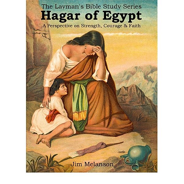 Hagar of Egypt: A Perspective of Strength, Courage & Faith, Jim Melanson