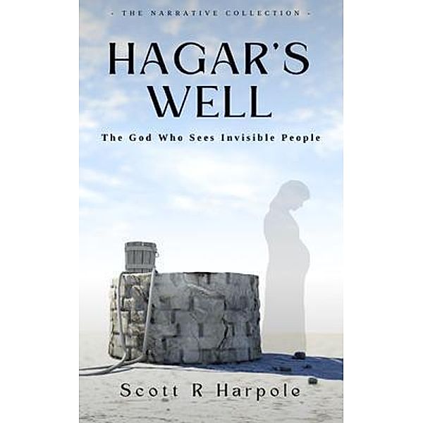 Hagar's Well / The Narrative Collection, Scott R Harpole