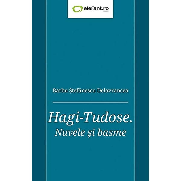 Hagi-Tudose. Nuvele ¿i basme / Clasici români, Barbu ¿tefanescu Delavrancea