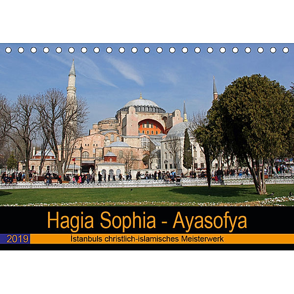 Hagia Sophia - Ayasofya. Istanbuls christlich-islamisches Meisterwerk (Tischkalender 2019 DIN A5 quer), Claus Liepke