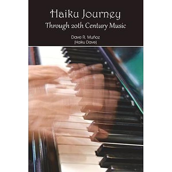 Haiku Journey Through 20th Century Music, Dave R Muñoz