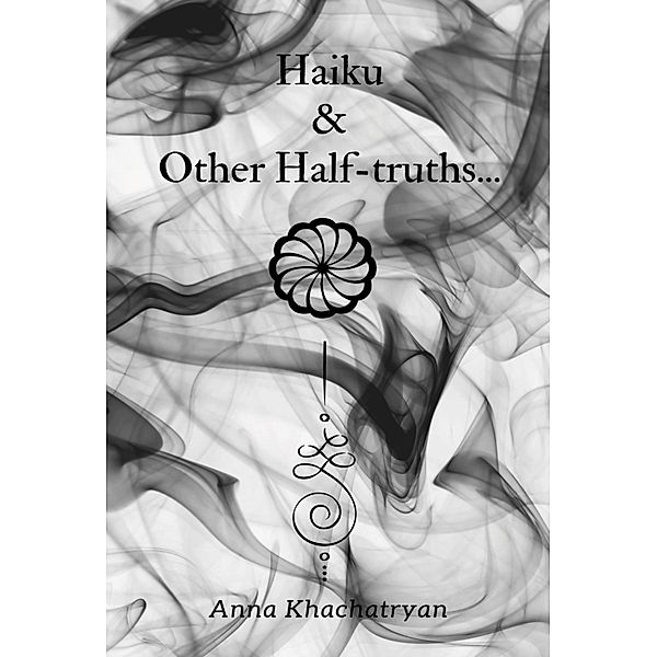 Haiku & Other Half-truths..., Anna Khachatryan