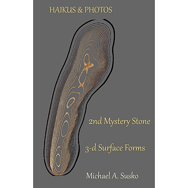 Haikus and Photos: 2nd Mystery Stone 3-D Forms (Second Mystery Stone from the Shenandoah, #2) / Second Mystery Stone from the Shenandoah, Michael A. Susko