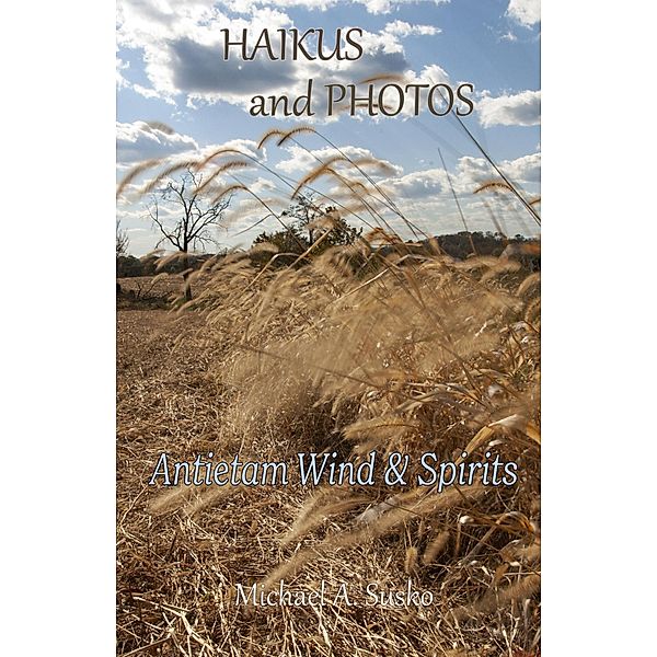 Haikus and Photos: Antietam Wind and Spirits / Haikus and Photos, Michael A. Susko