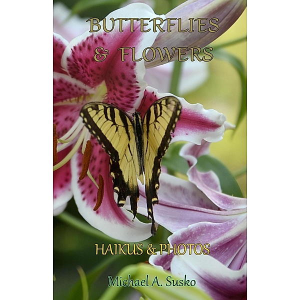 Haikus and Photos: Butterflies and Flowers (Nature Haikus & Photos, #1) / Nature Haikus & Photos, Michael A. Susko