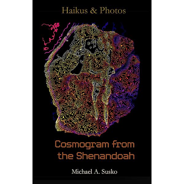 Haikus and Photos: Cosmogram from the Shenandoah (Shenandoan Stone: Haikus & Photos, #1) / Shenandoan Stone: Haikus & Photos, Michael A. Susko