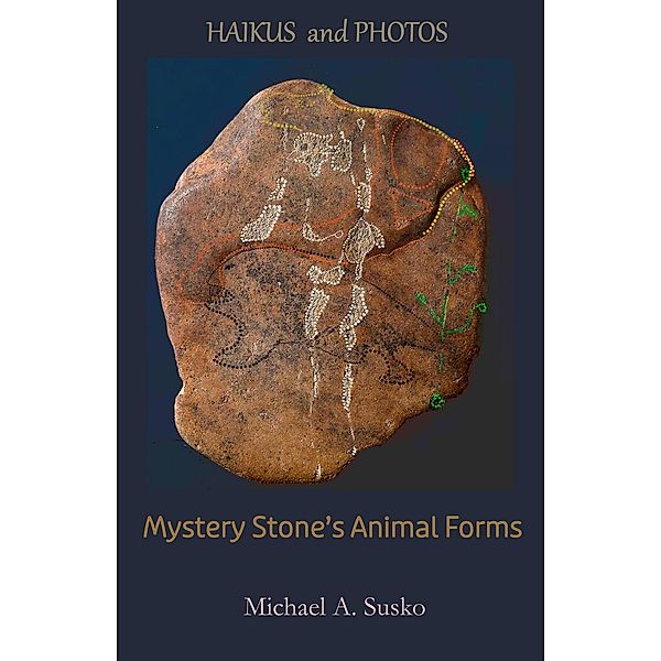 Haikus and Photos:  Mystery Stone's  Animal Forms (Shenandoan Stone: Haikus & Photos, #4) / Shenandoan Stone: Haikus & Photos, Michael A. Susko