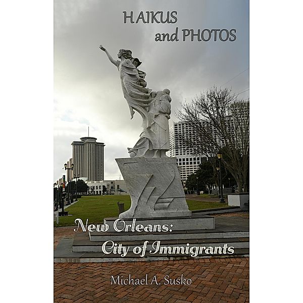 Haikus and Photos: New Orleans, City of Immigrants / Haikus and Photos, Michael A. Susko