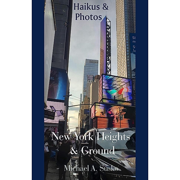 Haikus and Photos: New York Heights and Ground / Haikus and Photos, Michael A. Susko