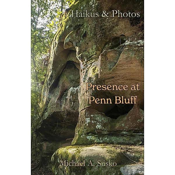 Haikus and Photos: Presence at Penn Bluff (Stone Formation at Penn Bluff, #1) / Stone Formation at Penn Bluff, Michael A. Susko
