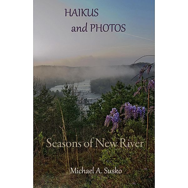 Haikus and Photos: Seasons of New River / Haikus and Photos, Michael A. Susko