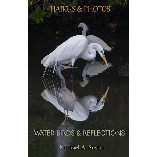 Haikus and Photos: Water Birds and Reflections / Haikus and Photos, Michael A. Susko