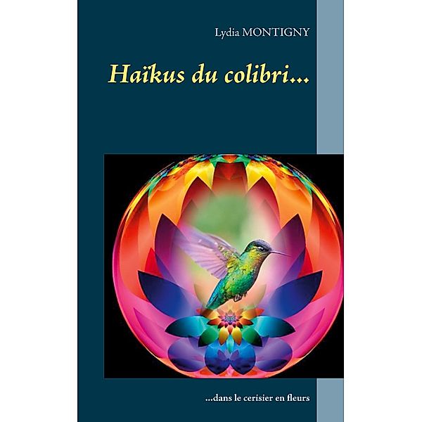 Haïkus du colibri..., Lydia Montigny