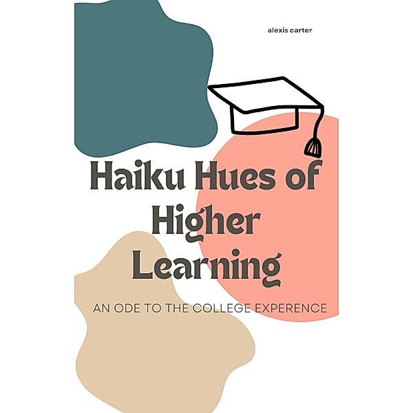 Haikus of Higher Learning, Alexis Carter
