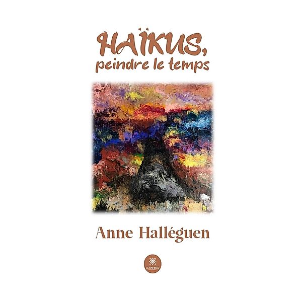 Haïkus, peindre le temps, Anne Halleguen