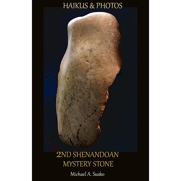 Haikus & Photos: 2nd Shenandoan Mystery Stone (Second Mystery Stone from the Shenandoah, #1) / Second Mystery Stone from the Shenandoah, Michael A. Susko