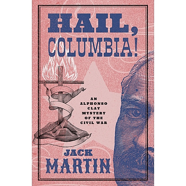 Hail, Columbia! / Alphonso Clay Mysteries of the Civil War, Jack Martin