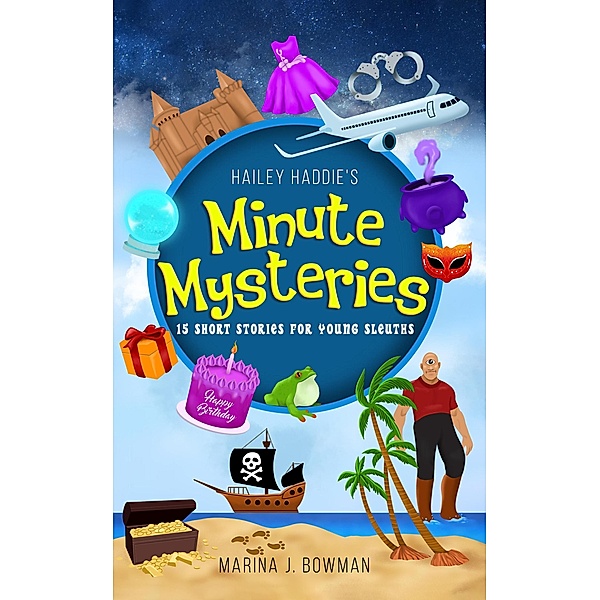 Hailey Haddie's Minute Mysteries: 15 Short Stories For Young Sleuths / Hailey Haddie's Minute Mysteries, Marina J. Bowman