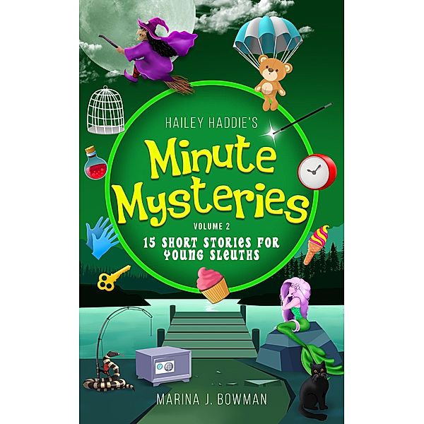 Hailey Haddie's Minute Mysteries Volume 2: 15 Short Stories For Young Sleuths / Hailey Haddie's Minute Mysteries, Marina J. Bowman