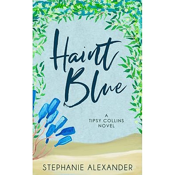Haint Blue / Tipsy Collins Series Bd.2, Stephanie Alexander