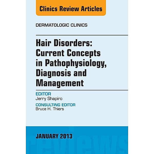 Hair Disorders: Current Concepts in Pathophysiology, Diagnosis and Management, An Issue of Dermatologic Clinics, Jerry Shapiro