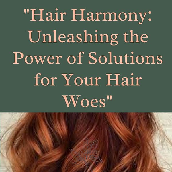 Hair Harmony Unleashing The Power of Solutions For Your Hair Woes, Aditya Nakhate