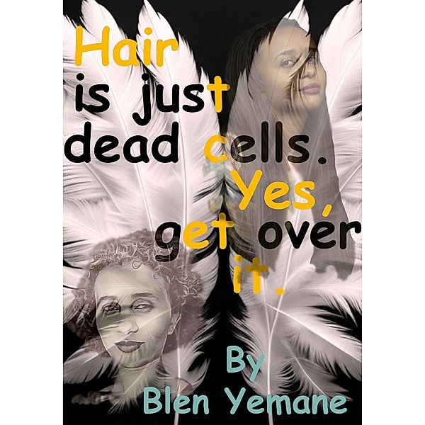 Hair is just dead cells. Yes, get over it., Blen Yemane