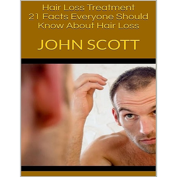 Hair Loss Treatment: 21 Facts Everyone Should Know About Hair Loss, John Scott