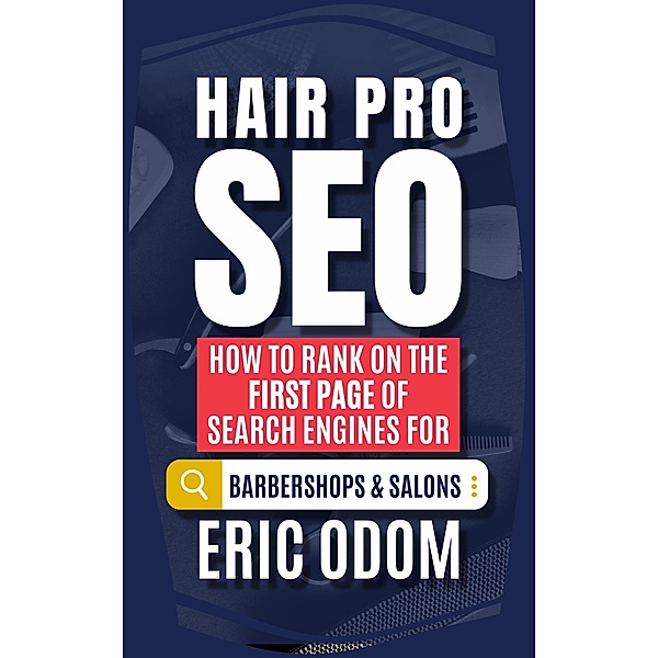 Hair Pro SEO: How to Rank on the First Page of Search Engines for Barbershops and Salons, Eric Odom
